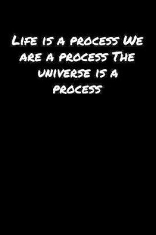 Cover of Life Is A Process We Are A Process The Universe Is A Process