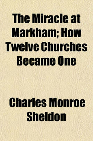 Cover of The Miracle at Markham; How Twelve Churches Became One