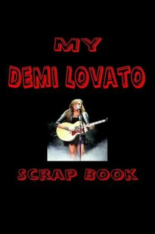 Cover of My Demi Lovato Scrap Book