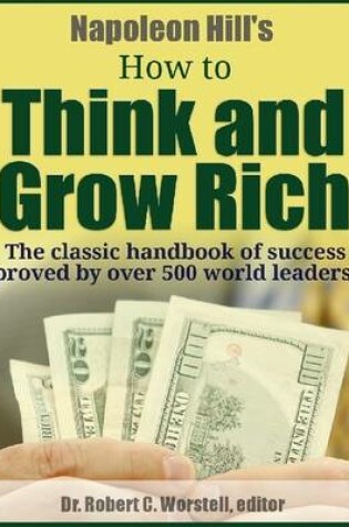 Cover of Napoleon Hill's How to Think and Grow Rich - The Classic Handbook of Success Proved By Over 500 World Leaders.