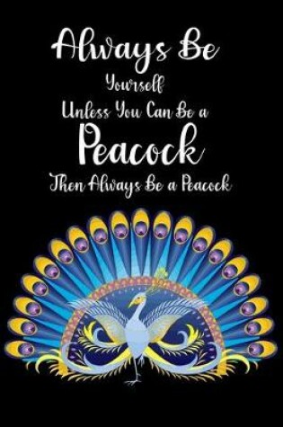 Cover of Always Be Yourself Unless You Can Be a Peacock Then Always Be a Peacock