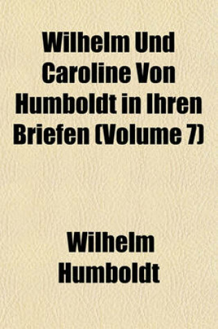 Cover of Wilhelm Und Caroline Von Humboldt in Ihren Briefen (Volume 7)