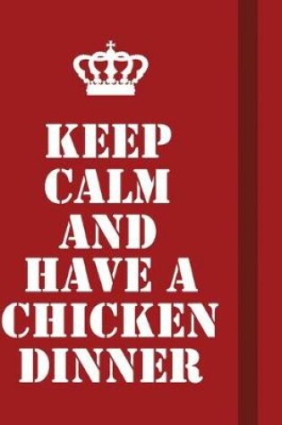 Cover of Keep Calm And Have A Chicken Dinner