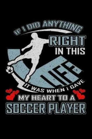 Cover of If I Did Anything Right in This Life It Was When I Gave My Heart to a Soccer Player