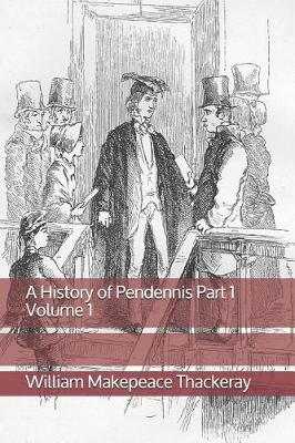 Book cover for A History of Pendennis Part 1 Volume 1