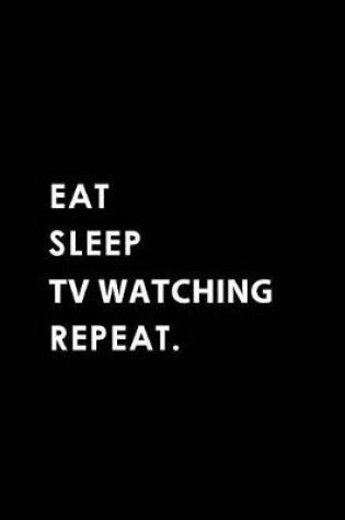 Cover of Eat Sleep TV Watching Repeat
