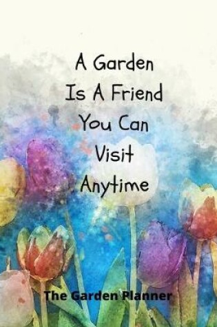 Cover of A Garden Is A Friend You Can Visit At Anytime