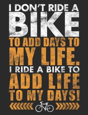 Book cover for I Don't Ride a Bike to Add Days to My Life. I Ride a Bike to Add Life to My Days!