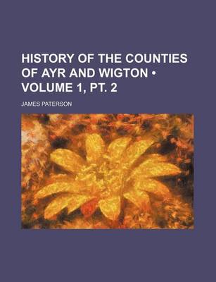 Book cover for History of the Counties of Ayr and Wigton (Volume 1, PT. 2)