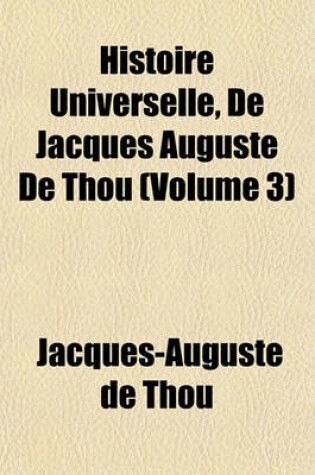 Cover of Histoire Universelle, de Jacques Auguste de Thou (Volume 3)