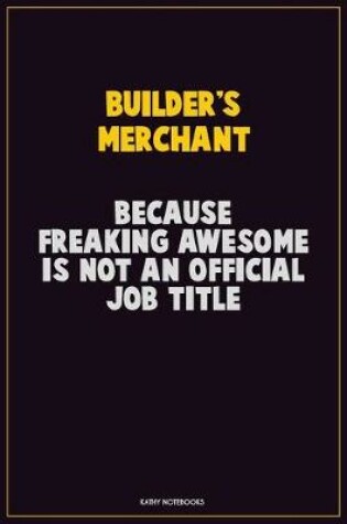 Cover of Builder's Merchant, Because Freaking Awesome Is Not An Official Job Title
