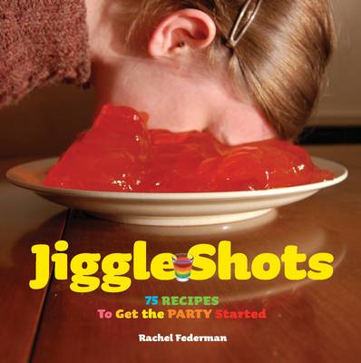 Book cover for Jiggle Shots: 75 Recipes to Get the Party Started
