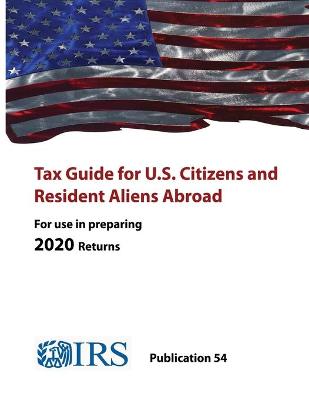 Book cover for Tax Guide for U.S. Citizens and Resident Aliens Abroad - Publication 54 ( For use in preparing 2020 Returns)