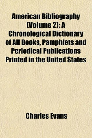 Cover of American Bibliography (Volume 2); A Chronological Dictionary of All Books, Pamphlets and Periodical Publications Printed in the United States