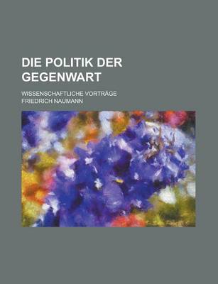 Book cover for Die Politik Der Gegenwart; Wissenschaftliche Vortrage