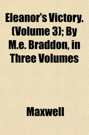 Cover of Eleanor's Victory. (Volume 3); By M.E. Braddon, in Three Volumes