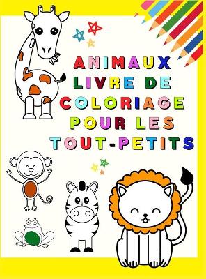 Book cover for Animaux Livre de Coloriage pour les Tout-Petits