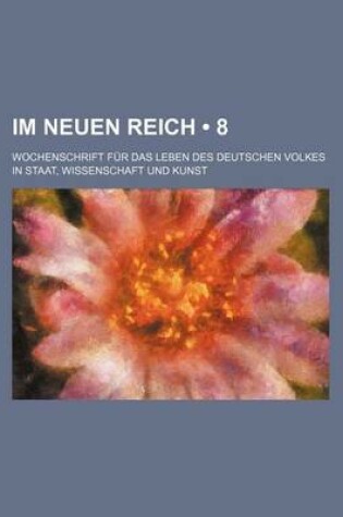 Cover of Im Neuen Reich (8); Wochenschrift Fur Das Leben Des Deutschen Volkes in Staat, Wissenschaft Und Kunst