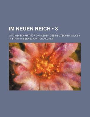 Book cover for Im Neuen Reich (8); Wochenschrift Fur Das Leben Des Deutschen Volkes in Staat, Wissenschaft Und Kunst