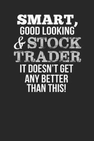 Cover of Smart, Good Looking & Stock Trader, It Doesn't Get Any Better Than This!