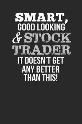 Book cover for Smart, Good Looking & Stock Trader, It Doesn't Get Any Better Than This!