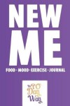 Book cover for New Me - Food Mood Exercise Journal - The 90 Day Way