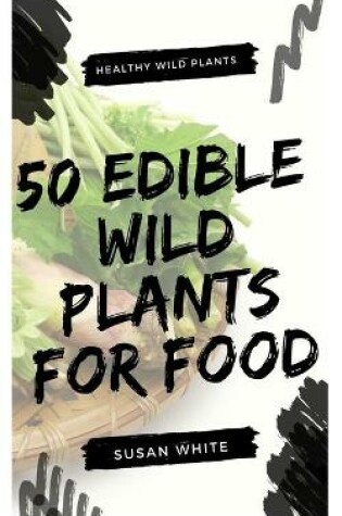 Cover of 50 Edible Wild Plants for Food