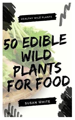 Book cover for 50 Edible Wild Plants for Food