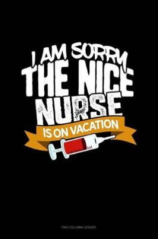 Cover of I Am Sorry the Nice Nurse Is on Vacation