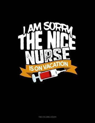 Cover of I Am Sorry the Nice Nurse Is on Vacation