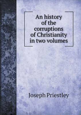 Book cover for An history of the corruptions of Christianity in two volumes