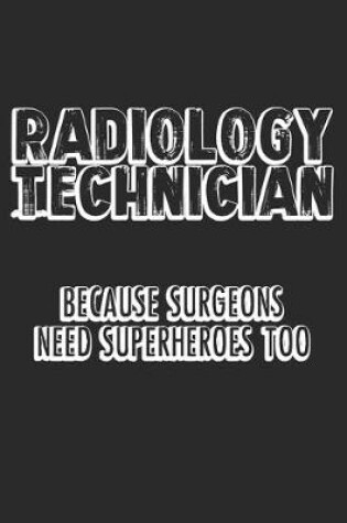 Cover of Radiology Technician Because Surgeons Need Superheroes Too