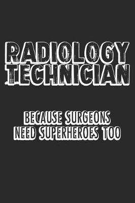 Book cover for Radiology Technician Because Surgeons Need Superheroes Too