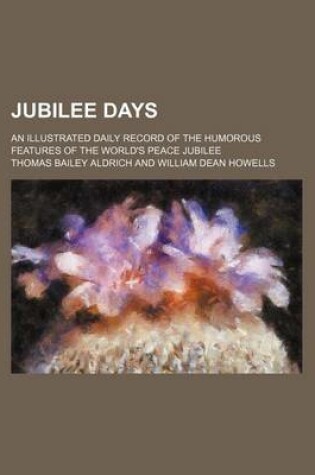 Cover of Jubilee Days; An Illustrated Daily Record of the Humorous Features of the World's Peace Jubilee