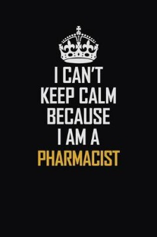 Cover of I Can't Keep Calm Because I Am A Pharmacist