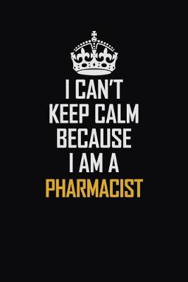 Book cover for I Can't Keep Calm Because I Am A Pharmacist