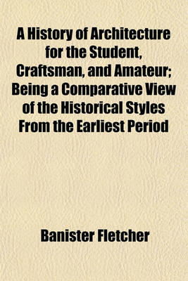 Book cover for A History of Architecture for the Student, Craftsman, and Amateur; Being a Comparative View of the Historical Styles from the Earliest Period