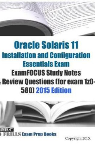 Cover of Oracle Solaris 11 Installation and Configuration Essentials Exam ExamFOCUS Study Notes & Review Questions (for exam 1z0-580)