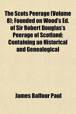 Book cover for The Scots Peerage (Volume 8); Founded on Wood's Ed. of Sir Robert Douglas's Peerage of Scotland; Containing an Historical and Genealogical