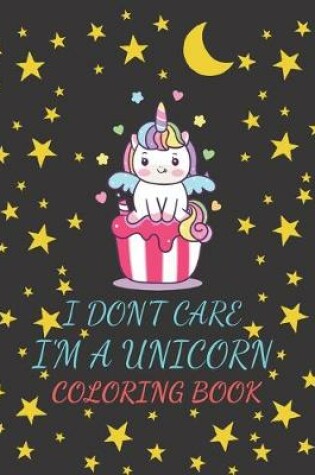 Cover of I don't care, I'm a unicorn