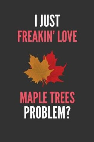 Cover of I Just Freakin' Love Maple Trees