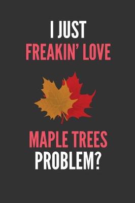 Book cover for I Just Freakin' Love Maple Trees