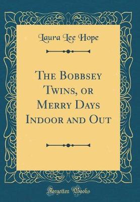 Book cover for The Bobbsey Twins, or Merry Days Indoor and Out (Classic Reprint)