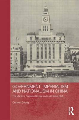 Cover of Government, Imperialism and Nationalism in China: The Maritime Customs Service and Its Chinese Staff: The Maritime Customs Service and Its Chinese Staff