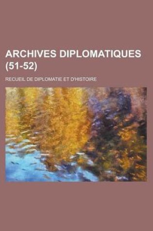 Cover of Archives Diplomatiques; Recueil de Diplomatie Et D'Histoire (51-52 )