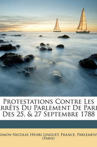Cover of Protestations Contre Les Arrets Du Parlement de Paris Des 25, & 27 Septembre 1788