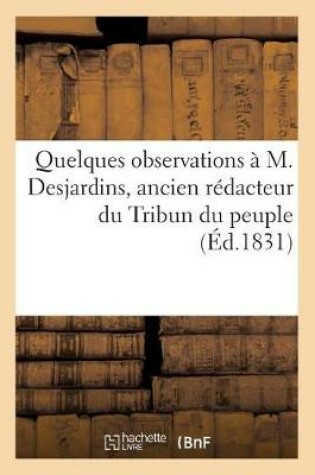 Cover of Quelques Observations À M. Desjardins, Ancien Rédacteur Du Tribun Du Peuple