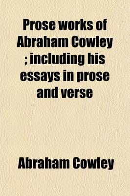 Book cover for Prose Works of Abraham Cowley; Including His Essays in Prose and Verse