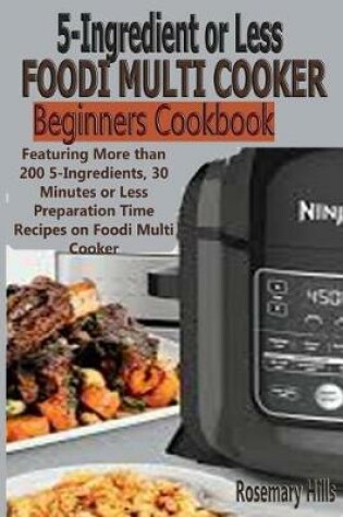 Cover of 5 Ingredients or Less Foodi Multi Cooker Beginners Cookbook