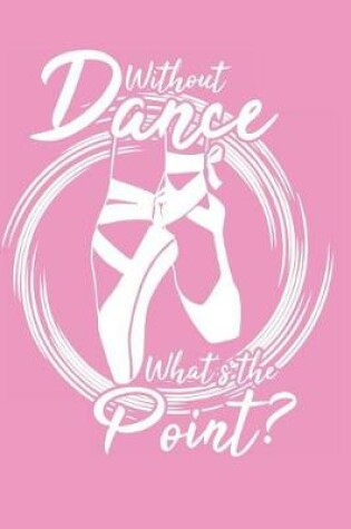 Cover of Without Dance What's the Point?